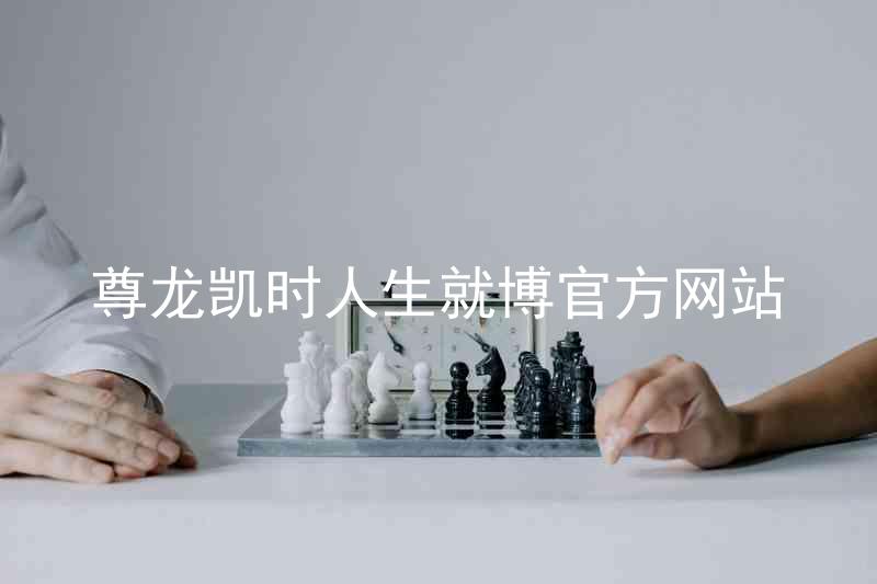 尊龙凯时人生就博官方网站